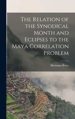 The Relation of the Synodical Month and Eclipses to the Maya Correlation Problem - Beyer, Hermann