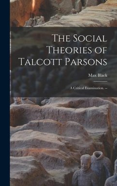 The Social Theories of Talcott Parsons: a Critical Examination. -- - Black, Max
