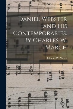 Daniel Webster and His Contemporaries. By Charles W. March - March, Charles Wainwright