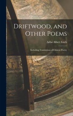 Driftwood, and Other Poems; Including Translations of Chinese Poetry - Esteb, Adlai Albert