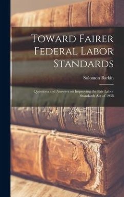 Toward Fairer Federal Labor Standards; Questions and Answers on Improving the Fair Labor Standards Act of 1938 - Barkin, Solomon