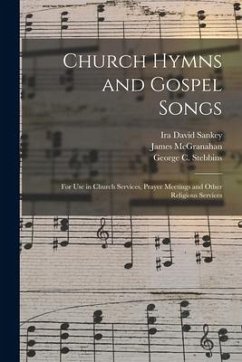 Church Hymns and Gospel Songs: for Use in Church Services, Prayer Meetings and Other Religious Services - Sankey, Ira David; McGranahan, James