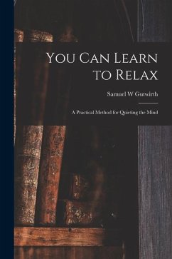 You Can Learn to Relax: a Practical Method for Quieting the Mind - Gutwirth, Samuel W.