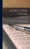 A First Greek Course [microform]: Comprehending Grammar, Delectus, and Exercise-book With Vocabularies: on the Plan of the Principia Latina