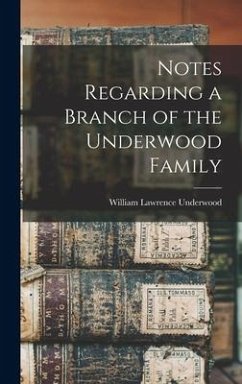 Notes Regarding a Branch of the Underwood Family - Underwood, William Lawrence