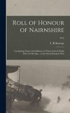 Roll of Honour of Nairnshire: Containing Names and Addresses of Those in Each Parish Who Are Serving ... in the Great European War; 1915