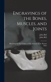 Engravings of the Bones, Muscles, and Joints: Illustrating the First Volume of The Anatomy of the Human Body
