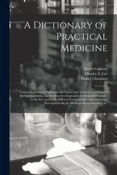 A Dictionary of Practical Medicine: Comprising General Pathology, the Nature and Treatment of Diseases, Morbid Structures, and the Disorders Especiall - Copland, James