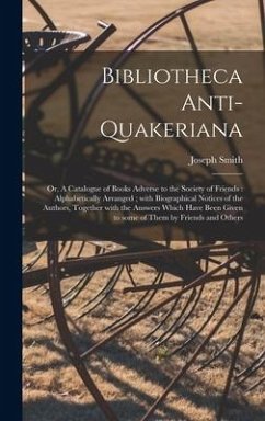 Bibliotheca Anti-Quakeriana; or, A Catalogue of Books Adverse to the Society of Friends - Smith, Joseph