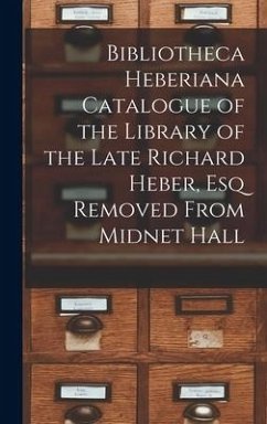 Bibliotheca Heberiana Catalogue of the Library of the Late Richard Heber, Esq Removed From Midnet Hall - Anonymous