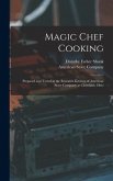 Magic Chef Cooking: Prepared and Tested in the Research Kitchen of American Stove Company at Cleveland, Ohio