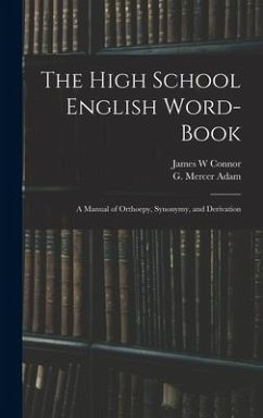 The High School English Word-book: a Manual of Orthoepy, Synonymy, and Derivation - Connor, James W.