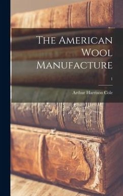 The American Wool Manufacture; 1 - Cole, Arthur Harrison