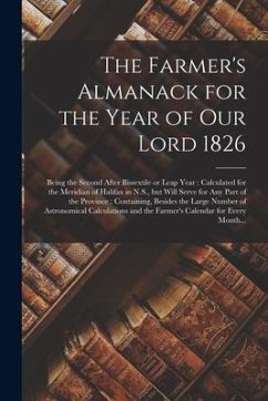 The Farmer's Almanack for the Year of Our Lord 1826 [microform]: Being the Second After Bissextile or Leap Year: Calculated for the Meridian of Halifa - Anonymous