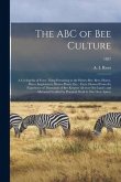 The ABC of Bee Culture: a Cyclopedia of Every Thing Pertaining to the Honey-bee, Bees, Honey, Hives, Implements, Honey-plants, Etc.: Facts Gle