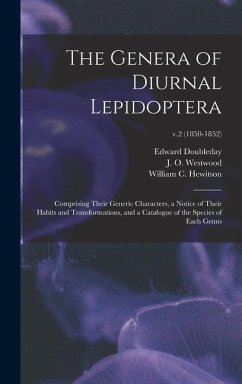 The Genera of Diurnal Lepidoptera: Comprising Their Generic Characters, a Notice of Their Habits and Transformations, and a Catalogue of the Species o - Doubleday, Edward