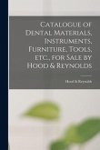 Catalogue of Dental Materials, Instruments, Furniture, Tools, Etc., for Sale by Hood & Reynolds