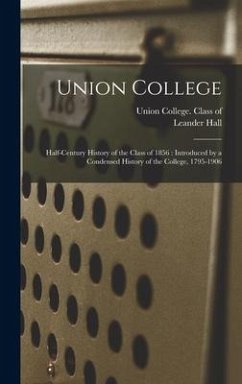 Union College: Half-century History of the Class of 1856: Introduced by a Condensed History of the College, 1795-1906 - Hall, Leander