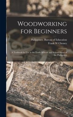 Woodworking for Beginners: a Textbook for Use in the Trade Schools and School Shops of the Philippines - Cheney, Frank W.