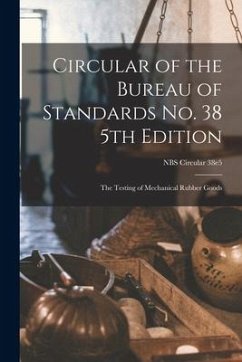 Circular of the Bureau of Standards No. 38 5th Edition: the Testing of Mechanical Rubber Goods; NBS Circular 38e5 - Anonymous