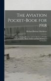 The Aviation Pocket-book for 1918; a Compendium of Modern Practice and a Collection of Useful Notes, Formulae, Rules, Tables and Data Relating to Aero