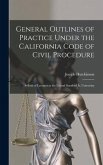 General Outlines of Practice Under the California Code of Civil Procedure: Syllabi of Lectures at the Leland Stanford Jr. University