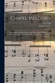 Chapel Melodies: a Collection of Choice Hymns and Tunes, Both Old and New, Designed for the Use of Prayer and Social Meetings and Famil