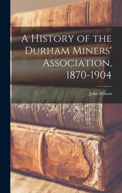 A History of the Durham Miners' Association, 1870-1904 - Wilson, John