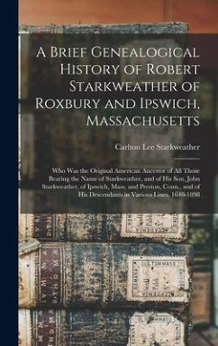 A Brief Genealogical History of Robert Starkweather of Roxbury and Ipswich, Massachusetts - Starkweather, Carlton Lee