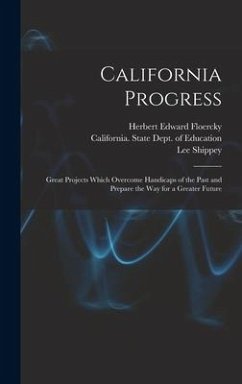 California Progress: Great Projects Which Overcome Handicaps of the Past and Prepare the Way for a Greater Future - Floercky, Herbert Edward; Shippey, Lee