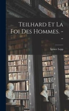 Teilhard Et La Foi Des Hommes. -- - Lepp, Ignace