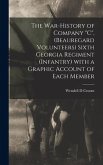 The War-history of Company &quote;C&quote;, (Beauregard Volunteers) Sixth Georgia Regiment (infantry) With a Graphic Account of Each Member