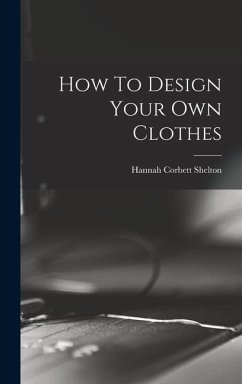 How To Design Your Own Clothes - Shelton, Hannah Corbett
