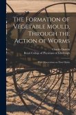 The Formation of Vegetable Mould, Through the Action of Worms: With Observations on Their Habits