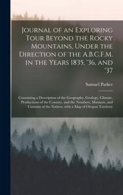 Journal of an Exploring Tour Beyond the Rocky Mountains, Under the Direction of the A.B.C.F.M. in the Years 1835, '36, and '37 [microform] - Parker, Samuel