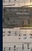 Taylor's Sacred Minstrel; or American Church Music Book: a New Collection of Psalm and Hymn Tunes, Adapted to the Various Metres Now in Use; Together