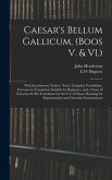 Caesar's Bellum Gallicum, (Boos V. & VI.): With Introductory Notices, Notes, Complete Vocabulary, Exercises in Translation Suitable for Beginners, and