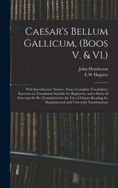 Caesar's Bellum Gallicum, (Boos V. & VI.): With Introductory Notices, Notes, Complete Vocabulary, Exercises in Translation Suitable for Beginners, and - Henderson, John