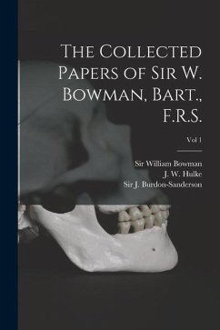 The Collected Papers of Sir W. Bowman, Bart., F.R.S. [electronic Resource]; Vol 1