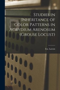 Studies in Inheritance of Color Patterns in Acrydium Arenosum (grouse Locust) - Larson, Iva