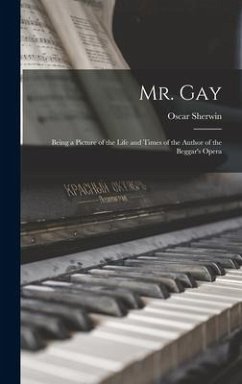 Mr. Gay; Being a Picture of the Life and Times of the Author of the Beggar's Opera - Sherwin, Oscar