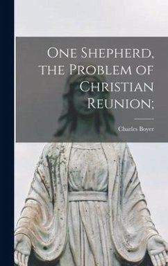 One Shepherd, the Problem of Christian Reunion; - Boyer, Charles