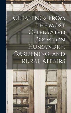 Gleanings From the Most Celebrated Books on Husbandry, Gardening, and Rural Affairs - Anonymous