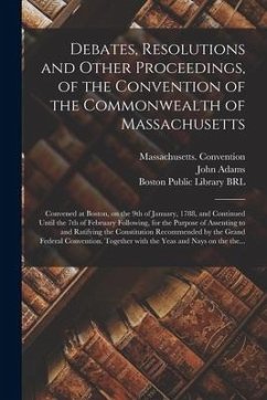 Debates, Resolutions and Other Proceedings, of the Convention of the Commonwealth of Massachusetts: Convened at Boston, on the 9th of January, 1788, a