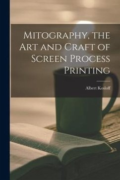 Mitography, the Art and Craft of Screen Process Printing - Kosloff, Albert