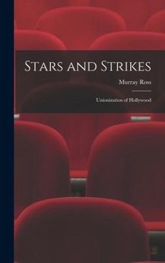 Stars and Strikes; Unionization of Hollywood - Ross, Murray