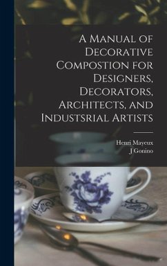 A Manual of Decorative Compostion for Designers, Decorators, Architects, and Industsrial Artists - Mayeux, Henri; Gonino, J.