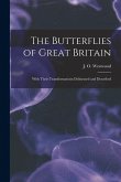The Butterflies of Great Britain: With Their Transformations Delineated and Described