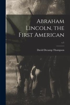 Abraham Lincoln, the First American; c.1 - Thompson, David Decamp