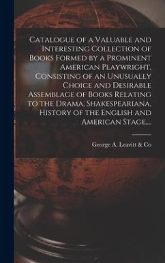 Catalogue of a Valuable and Interesting Collection of Books Formed by a Prominent American Playwright, Consisting of an Unusually Choice and Desirable